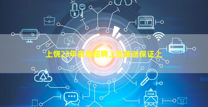 上饶23年夜场招聘上班接送保证上